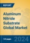 Aluminum Nitride Substrate Global Market Insights 2024, Analysis and Forecast to 2029, by Manufacturers, Regions, Technology, Application, Product Type - Product Image