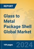 Glass to Metal Package Shell Global Market Insights 2024, Analysis and Forecast to 2029, by Manufacturers, Regions, Technology, Application, Product Type- Product Image