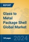 Glass to Metal Package Shell Global Market Insights 2024, Analysis and Forecast to 2029, by Manufacturers, Regions, Technology, Application, Product Type - Product Image