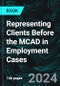 Representing Clients Before the MCAD in Employment Cases - Product Image