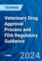 Veterinary Drug Approval Process and FDA Regulatory Guidance (July 25-26, 2024) - Product Image
