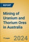 Mining of Uranium and Thorium Ores in Australia - Product Image
