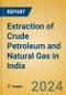 Extraction of Crude Petroleum and Natural Gas in India - Product Thumbnail Image