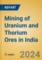 Mining of Uranium and Thorium Ores in India - Product Image
