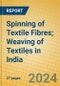 Spinning of Textile Fibres; Weaving of Textiles in India - Product Image