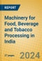 Machinery for Food, Beverage and Tobacco Processing in India - Product Image