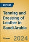 Tanning and Dressing of Leather in Saudi Arabia - Product Image