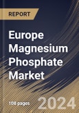 Europe Magnesium Phosphate Market Size, Share & Trends Analysis Report By Form (Dimagnesium Phosphate, Monomagnesium Phosphate, and Trimagnesium Phosphate), By Application, By Country and Growth Forecast, 2024 - 2031- Product Image