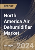North America Air Dehumidifier Market Size, Share & Trends Analysis Report By Sales Channel (Offline and Online), By Capacity, By Type, By Price Range, By Application (Industrial, Commercial and Residential), By Country and Growth Forecast, 2024 - 2031- Product Image