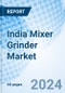 India Mixer Grinder Market 2023-2029 Segmentation, Growth, Companies, Revenue, Trends, Share, Outlook, Forecast, Industry, Analysis, Value & Size: Market Forecast By Motor Capacity, By End User, By Distribution Channels, By Regions and Competitive Landscape - Product Image