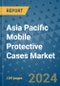 Asia Pacific Mobile Protective Cases Market - Industry Analysis, Size, Share, Growth, Trends, and Forecast 2031 - By Product, Technology, Grade, Application, End-user, Region: (Asia Pacific) - Product Image