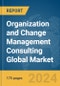 Organization and Change Management Consulting Global Market Report 2024 - Product Image