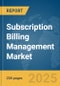 Subscription Billing Management Market Report 2025 - Product Thumbnail Image