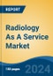 Radiology As A Service Market - Global Industry Size, Share, Trends, Opportunity, & Forecast, 2019-2029F - Product Image