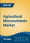 Agricultural Micronutrients Market - Global Industry Size, Share, Trends, Opportunity, & Forecast, 2019-2029F - Product Image