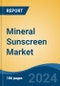 Mineral Sunscreen Market - Global Industry Size, Share, Trends, Opportunity, & Forecast, 2019-2029F - Product Image