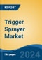 Trigger Sprayer Market - Global Industry Size, Share, Trends, Opportunity, & Forecast, 2019-2029F - Product Image