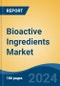 Bioactive Ingredients Market - Global Industry Size, Share, Trends, Opportunity, & Forecast, 2019-2029F - Product Image