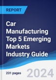 Car Manufacturing Top 5 Emerging Markets Industry Guide 2019-2028- Product Image