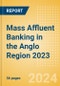 Mass Affluent Banking in the Anglo Region 2023 - Product Image