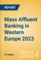 Mass Affluent Banking in Western Europe 2023 - Product Thumbnail Image