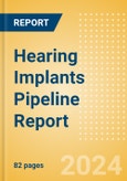 Hearing Implants Pipeline Report including Stages of Development, Segments, Region and Countries, Regulatory Path and Key Companies, 2024 Update- Product Image