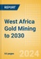 West Africa Gold Mining to 2030 (2024 Update) - Product Image