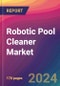 Robotic Pool Cleaner Market Size, Market Share, Application Analysis, Regional Outlook, Growth Trends, Key Players, Competitive Strategies and Forecasts, 2024 to 2032 - Product Image