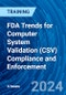 FDA Trends for Computer System Validation (CSV) Compliance and Enforcement (Recorded) - Product Image