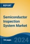 Semiconductor Inspection System Market - Global Industry Size, Share, Trends, Opportunity, and Forecast, 2019-2029F - Product Image