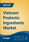 Vietnam Prebiotic Ingredients Market, By Region, Competition, Forecast and Opportunities, 2019-2029F - Product Image