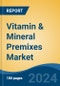 Vitamin & Mineral Premixes Market - Global Industry Size, Share, Trends, Opportunity, and Forecast, 2019-2029F - Product Image