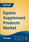 Equine Supplement Products Market - Global Industry Size, Share, Trends, Opportunity, and Forecast, 2019-2029F - Product Image