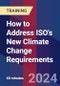 How to Address ISO's New Climate Change Requirements (July 11, 2024) - Product Image