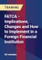 FATCA - Implications, Changes and How to Implement in a Foreign Financial Institution - Product Thumbnail Image