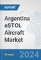 Argentina eSTOL Aircraft Market: Prospects, Trends Analysis, Market Size and Forecasts up to 2030 - Product Image