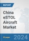 China eSTOL Aircraft Market: Prospects, Trends Analysis, Market Size and Forecasts up to 2030 - Product Thumbnail Image