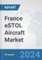 France eSTOL Aircraft Market: Prospects, Trends Analysis, Market Size and Forecasts up to 2030 - Product Thumbnail Image