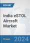 India eSTOL Aircraft Market: Prospects, Trends Analysis, Market Size and Forecasts up to 2030 - Product Thumbnail Image