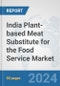 India Plant-based Meat Substitute for the Food Service Market: Prospects, Trends Analysis, Market Size and Forecasts up to 2030 - Product Thumbnail Image