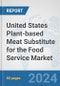 United States Plant-based Meat Substitute for the Food Service Market: Prospects, Trends Analysis, Market Size and Forecasts up to 2030 - Product Image