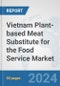 Vietnam Plant-based Meat Substitute for the Food Service Market: Prospects, Trends Analysis, Market Size and Forecasts up to 2030 - Product Image
