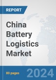 China Battery Logistics Market: Prospects, Trends Analysis, Market Size and Forecasts up to 2030- Product Image