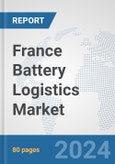 France Battery Logistics Market: Prospects, Trends Analysis, Market Size and Forecasts up to 2030- Product Image