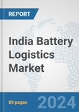 India Battery Logistics Market: Prospects, Trends Analysis, Market Size and Forecasts up to 2030- Product Image