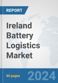 Ireland Battery Logistics Market: Prospects, Trends Analysis, Market Size and Forecasts up to 2030- Product Image