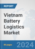 Vietnam Battery Logistics Market: Prospects, Trends Analysis, Market Size and Forecasts up to 2030- Product Image