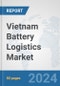 Vietnam Battery Logistics Market: Prospects, Trends Analysis, Market Size and Forecasts up to 2030 - Product Image