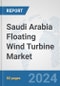 Saudi Arabia Floating Wind Turbine Market: Prospects, Trends Analysis, Market Size and Forecasts up to 2032 - Product Image