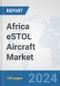 Africa eSTOL Aircraft Market: Prospects, Trends Analysis, Market Size and Forecasts up to 2030 - Product Thumbnail Image